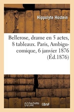 Bellerose, Drame En 5 Actes, 8 Tableaux. Paris, Ambigu-Comique, 6 Janvier 1876