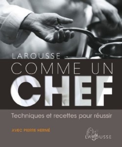 Comme un chef. Techniques et recettes pour réussir