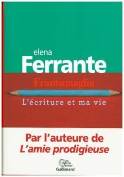 Ferrante, Frantumaglia: L´écriture et ma vie