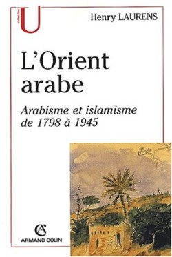 L´Orient arabe: Arabisme et islamisme de 1798 a 1945
