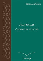 Jean Calvin, l'homme et l'oeuvre