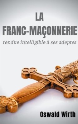 Franc-maçonnerie rendue intelligible à ses adeptes