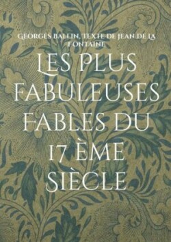 Les Plus fabuleuses Fables du 17 �me Si�cle