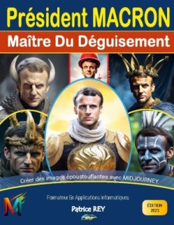 President Macron, Maitre Du Deguisement Avec Midjourney