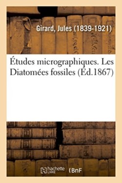 Études Micrographiques. Les Diatomées Fossiles