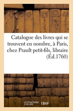 Catalogue Des Livres Imprimés Qui Se Trouvent En Nombre, À Paris, Chez Prault Petit-Fils, Libraire