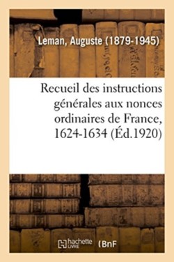 Recueil Des Instructions Générales Aux Nonces Ordinaires de France, 1624-1634