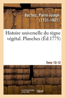 Histoire Universelle Du R�gne V�g�tal. Planches. Tome 10-12
