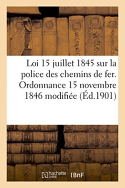 Loi 15 Juillet 1845 Sur La Police Des Chemins de Fer. Ordonnance 15 Novembre 1846 Modifiée