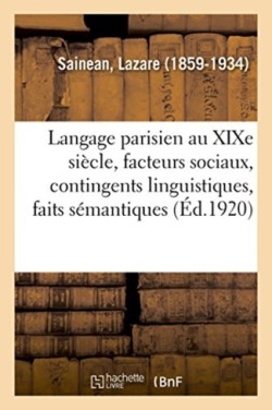Le Langage Parisien Au XIXe Si�cle: Facteurs Sociaux, Contingents Linguistiques, Faits S�mantiques