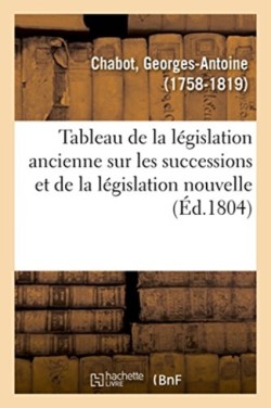 Tableau de la L�gislation Ancienne Sur Les Successions Et de la L�gislation Nouvelle