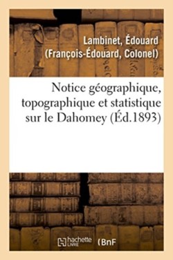 Notice Géographique, Topographique Et Statistique Sur Le Dahomey