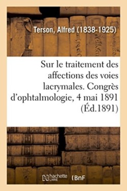 Rapport Sur Le Traitement Des Affections Des Voies Lacrymales. Congrès d'Ophtalmologie, 4 Mai 1891