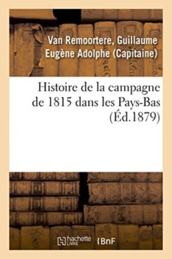 Histoire de la Campagne de 1815 Dans Les Pays-Bas