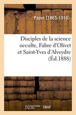 Disciples de la Science Occulte, Fabre d'Olivet Et Saint-Yves d'Alveydre