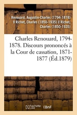 Charles Renouard, 1794-1878. Discours Prononc�s � La Cour de Cassation, 1871-1877