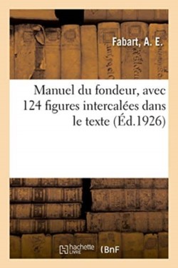 Manuel Du Fondeur, Avec 124 Figures Intercalées Dans Le Texte