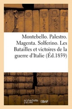 Montebello. Palestro. Magenta. Solferino. Les Batailles Et Victoires de la Guerre d'Italie