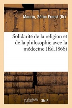 Solidarité de la Religion Et de la Philosophie Avec La Médecine