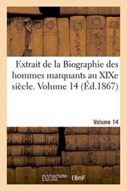 Extrait de la Biographie Des Hommes Marquants Au XIXe Siècle. Volume 14