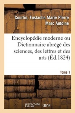 Encyclopédie Moderne Ou Dictionnaire Abrégé Des Sciences, Des Lettres Et Des Arts. Tome 1