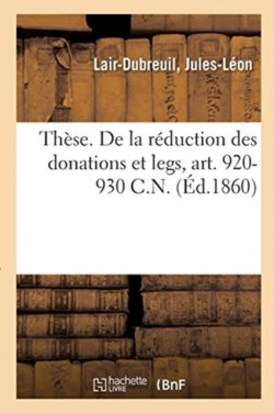 Thèse. de la Réduction Des Donations Et Legs, Art. 920-930 C.N.