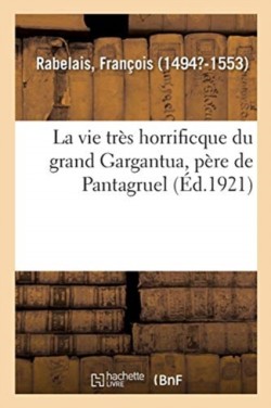 Vie Tr�s Horrificque Du Grand Gargantua, P�re de Pantagruel,