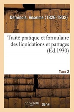 Traité Pratique Et Formulaire Des Liquidations Et Partages: