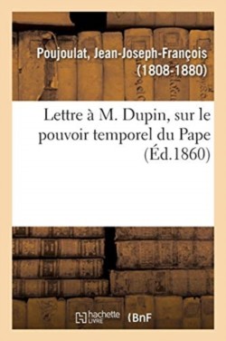 Lettre À M. Dupin, Sur Le Pouvoir Temporel Du Pape