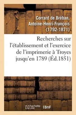 Recherches Sur l'Établissement Et l'Exercice de l'Imprimerie À Troyes, Contenant La Nomenclature