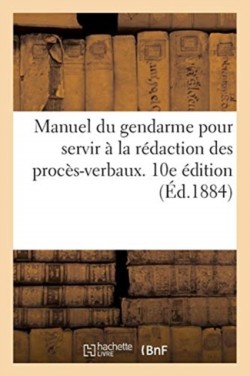 Manuel Du Gendarme Pour Servir À La Rédaction Des Procès-Verbaux. 10e Édition