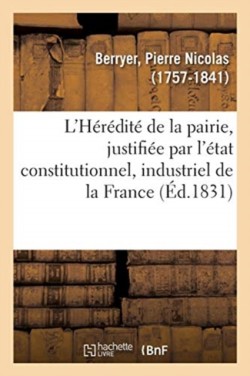 L'H�r�dit� de la Pairie, Justifi�e Par l'�tat Constitutionnel, Industriel Et Progressif de la France