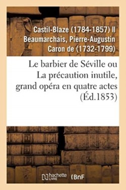 Le Barbier de Séville Ou La Précaution Inutile, Grand Opéra En Quatre Actes