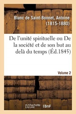 de l'Unité Spirituelle Ou de la Société Et de Son But Au Delà Du Temps. Volume 2