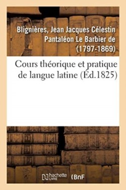 Cours Théorique Et Pratique de Langue Latine