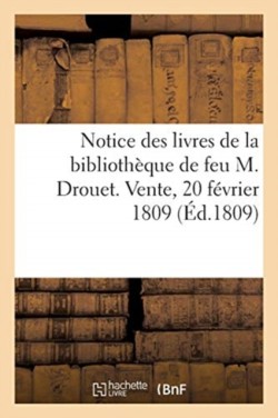 Notice Des Livres de la Bibliothèque de Feu M. Drouet. Vente, 20 Février 1809