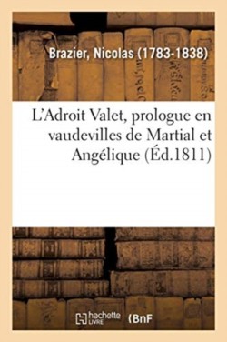 L'Adroit Valet, Prologue En Vaudevilles de Martial Et Ang�lique. Jeux Gymniques, Paris, 14 Mars 1811