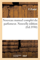 Nouveau Manuel Complet Du Parfumeur. Nouvelle Édition