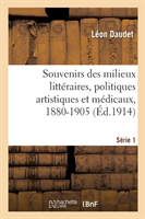 Souvenirs Des Milieux Litt�raires, Politiques Artistiques Et M�dicaux, 1880-1905