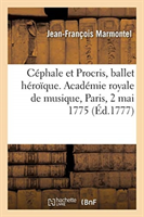 C�phale Et Procris, Ballet H�ro�que. Acad�mie Royale de Musique, Paris, 2 Mai 1775