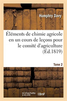 �l�ments de Chimie Agricole En Un Cours de Le�ons Pour Le Comit� d'Agriculture. Tome 2