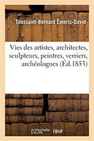 Vies Des Artistes Anciens Et Modernes, Architectes, Sculpteurs, Peintres, Verriers, Arch�ologues