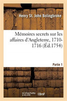 Mémoires Secrets Sur Les Affaires d'Angleterre, 1710-1716. Partie 1