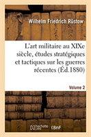 L'Art Militaire Au XIXe Siècle, Études Stratégiques Et Tactiques Sur Les Guerres Les Plus Récentes