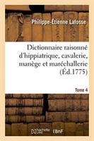 Dictionnaire Raisonné d'Hippiatrique, Cavalerie, Manège Et Maréchallerie. Tome 4