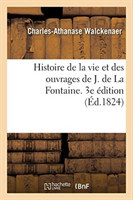 Histoire de la Vie Et Des Ouvrages de J. de la Fontaine. 3e Édition