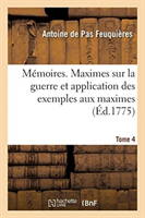 Mémoires. Maximes Sur La Guerre Et Application Des Exemples Aux Maximes. Tome 4