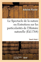 Spectacle de la Nature. Entretiens Sur Les Particularités de l'Histoire Naturelle. Tome 8. Partie 1