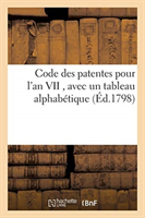 Code Des Patentes Pour l'An VII, Avec Un Tableau Alphabétique, Indiquant Les Commerces