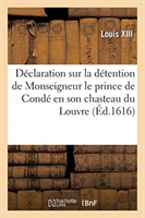 Déclaration de la Volonté Du Roy Sur La Détention de Monseigneur Le Prince de Condé